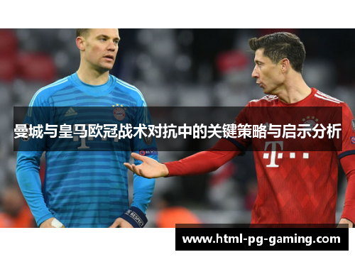 曼城与皇马欧冠战术对抗中的关键策略与启示分析