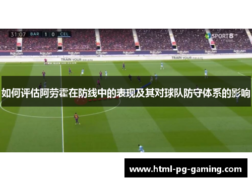 如何评估阿劳霍在防线中的表现及其对球队防守体系的影响
