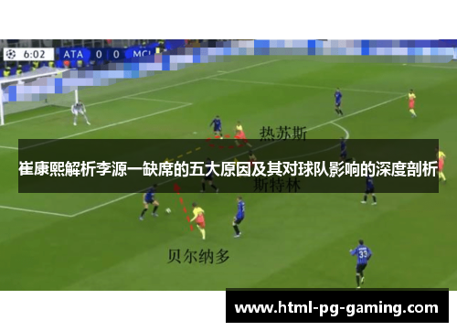 崔康熙解析李源一缺席的五大原因及其对球队影响的深度剖析