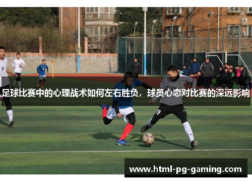 足球比赛中的心理战术如何左右胜负，球员心态对比赛的深远影响