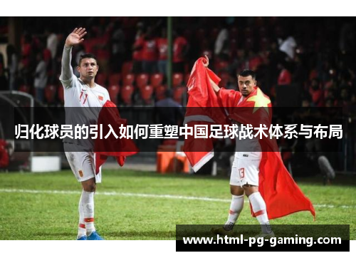 归化球员的引入如何重塑中国足球战术体系与布局
