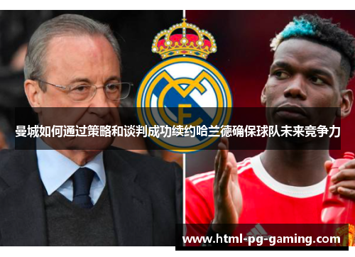 曼城如何通过策略和谈判成功续约哈兰德确保球队未来竞争力