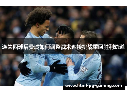 连失四球后曼城如何调整战术迎接挑战重回胜利轨道