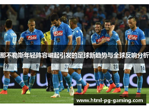 那不勒斯年轻阵容崛起引发的足球新趋势与全球反响分析