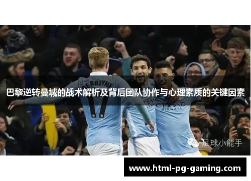 巴黎逆转曼城的战术解析及背后团队协作与心理素质的关键因素