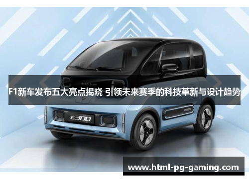 F1新车发布五大亮点揭晓 引领未来赛季的科技革新与设计趋势