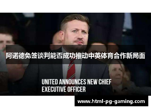 阿诺德免签谈判能否成功推动中英体育合作新局面