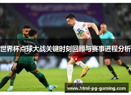 世界杯点球大战关键时刻回顾与赛事进程分析