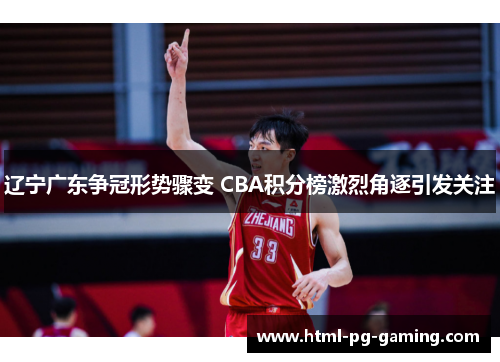 辽宁广东争冠形势骤变 CBA积分榜激烈角逐引发关注