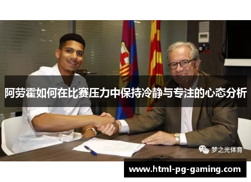 阿劳霍如何在比赛压力中保持冷静与专注的心态分析 阿劳霍如何在比赛压力中保持冷静与专注的心态分析