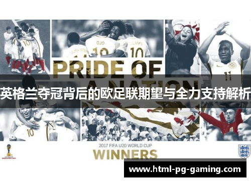 英格兰夺冠背后的欧足联期望与全力支持解析 英格兰夺冠背后的欧足联期望与全力支持解析