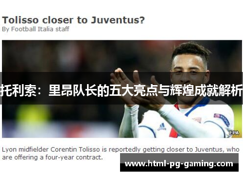 托利索：里昂队长的五大亮点与辉煌成就解析