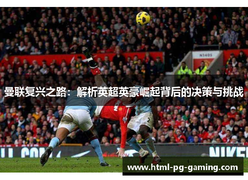曼联复兴之路：解析英超英豪崛起背后的决策与挑战