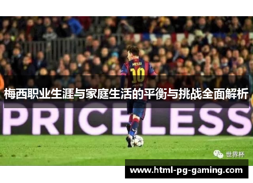 梅西职业生涯与家庭生活的平衡与挑战全面解析